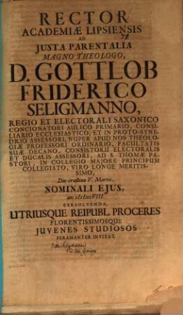 Rector Academiae Lipsiensis ad iusta parentalia magno theologo, D. Gottlob Friderico Seligmanno ... die crastino V. Martii persolvenda ... invitat : [inest eiusd. vita]