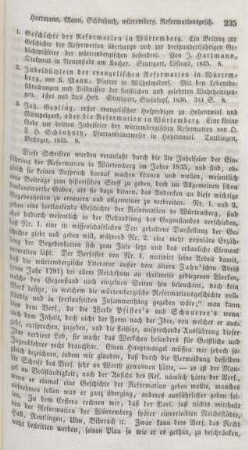 235-238 "Geschichte der Reformation in Würtemberg. Ein Beitrag zur Geschichte der Reformation überhaupt und zur dreihundertjährigen Gedächtnißfeier der würtembergischen besonders" von J. Hartmann ; "Jubelbüchlein der evangelischen Reformation in Würtemberg" von K. Mann ; "Joh. Gayling, erster evangelischer Hofprediger zu Hohentwiel und Mömpelgard, oder die Reformation in Würtemberg" von O. F. H. Schönhuth