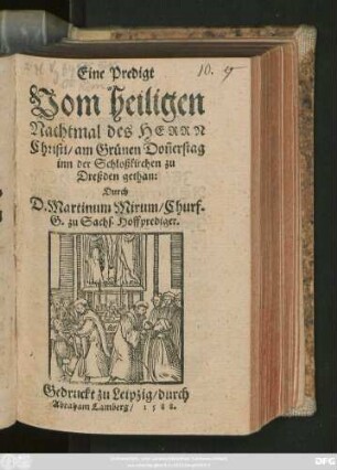 Eine Predigt || Vom heiligen || Nachtmal des HERRN || Christi/ am Grünen Doñerstag || inn der Schloßkirchen zu || Dreßden gethan:|| Durch || D. Martinum Mirum/ Churf.|| G. zu Sachs. Hoffprediger.||