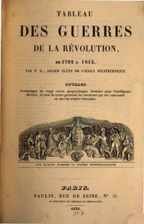Tableau des Guerres de la Revolution de 1792 à 1815 : acccompagné de vingt cartes géographiques dressées pour l'intelligence du récit, et orné de trente portraits des Généraux qui ont commandé en chef les armées françaises