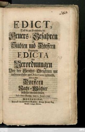 Edict, Daß die zur Verhütung der Feuers-Gefahren Jn Städten und Dörffern Ergangene Edicta Und Verordnungen Von den Gerichts-Obrigkeiten mit mehrerm Eifer zur Observantz gebracht, Und in allen Dörffern Nacht-Wächter bestellet werden sollen : Sub dato Berlin, den 12. Junii 1723.