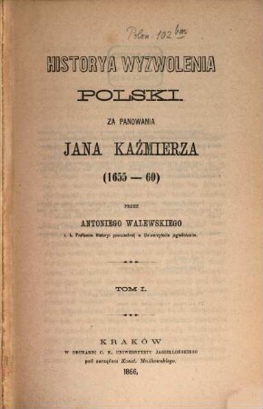 Historya wyzwolonia Polski za panowania Jana Kaźmierza (1655 - 60) : (Geschichte der Befreiung Polens unter der Regierung des Johann Kasimir). 1