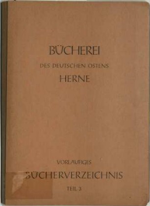 Vorläufiges Bücherverzeichnis der Bücherei des Deutschen Ostens, Herne, Westf.