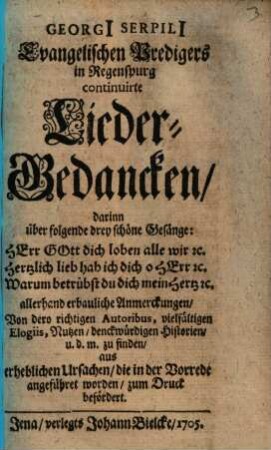 Georgii Serpilii Evangelischen Predigers in Regenspurg continuirte Lieder-Gedancken