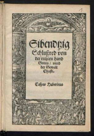 Sibendtzig || Schlußred von || der rechten hand || Gottes/ vnnd || der Gewalt || Christi.|| Caspar Huberinus ||
