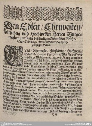 Den Edlen/Ehrnvesten/Fürsichtig und Hochweisen Herren Burgermeistern und Rath deß heiligen Römischen Reichs-Stadt Nürnberg; Meinen Gebietenden Großgünstigen Herren.