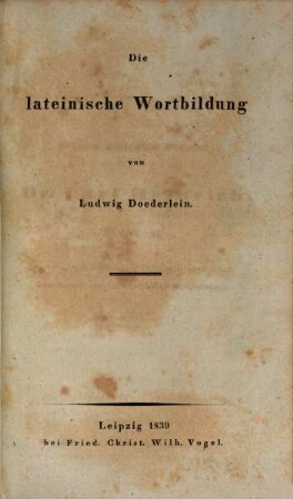Lateinische Synonyme und Etymologieen, [7]. Beilage: Die lateinische Wortbildung