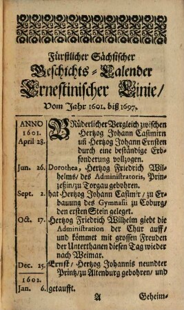 Fürstlicher Sächsischer Geschichts-Calender, in welchem Die vornehmsten Thaten und Geschichte Der Durchlauchtigsten Fürsten zu Sachsen Ernestinischer Linie Nach den Tagen und Monaten vom Jahr 1601. biß 1697. kurtz und mit Fleiß zusammen getragen worden