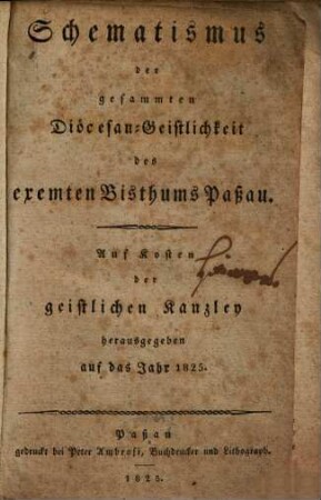 Schematismus der gesammten Diöcesan - Geistlichkeit des exemten Bisthums Paßau : ... auf das Jahr 1825