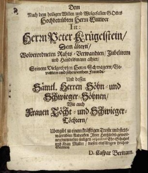 Dem Nach dem heiligen Willen und Wolgefallen Gottes Hochbetrübten Herrn Wittwer Tig: Herrn Peter Krügelstein [...]