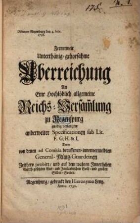 Fernerweit unterthänig-gehorsame Uberreichung an eine ... Reichsversammlung zu Regensburg gnädig verlangter anderweiter Specificationen ... derer ... General-Müntz-Guardeinen ...