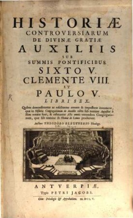 Historia controversiarum de divinae gratiae auxiliis sub Summis Pontificibus Sixto V. Clemente VIII. et Paulo V. : libri VI.
