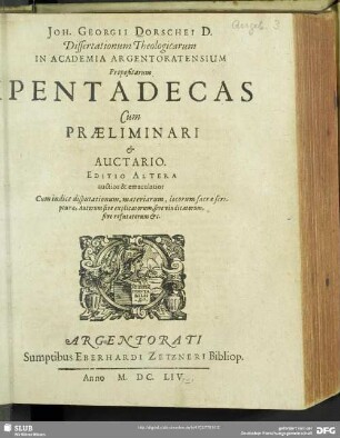 Joh. Georgii Dorschei D. Dissertationum theologicarum in Academia Argentoratensium propositarum pentadecas : cum praeliminari et auctario