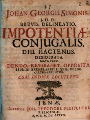 Johan. Georgii Simonis brevis delineatio impotentiae coniugalis : diu hactenus desiderata, nunc vero denuo revisa et opposita spuriis exemplaribus, quae vulgo circumferuntur