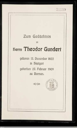 Zum Gedächtnis an Herrn Theodor Gundert : geboren 17. Dezember 1822 in Stuttgart, gestorben 27. Februar 1909 zu Barmen