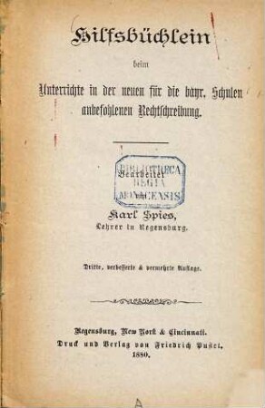 Hilfsbüchlein beim Unterrichte in der neuen für die bayr. Schulen anbefohlenen Rechtschreibung : Bearbeitet von Karl Spiess