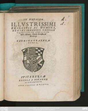 IN NATALEM || ILLVSTRISSIMI || PRINCIPIS AC DOMINI,|| DOMINI IOHANNIS GEORGII || PRINCIPIS IN ANHALT. CO-||mitis Ascaniae, Domini Seruestae et || Bernburgi || CARMINA GRATVLA-||TORIA.||