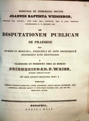 Medicinae et chirurgiae doctor Joannes Baptista Weissbrod ... ad disputationem publicam se praeside pro summis in medicina, chirurgia et arte obstetricia honoribus rite obtinendis a ... Friederico Ad. F. Weiss ... habendam ... invitat : [Insunt theses medicae]