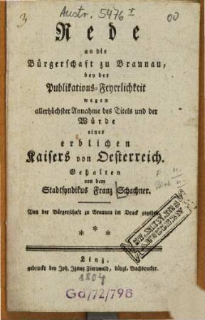 Rede an die Bürgerschaft zu Braunau, bey der Publikations-Feyerlichkeit wegen allerhöchster Annahme des Titels und der Würde eines erblichen Kaisers von Oesterreich