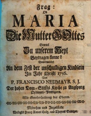 Frag: Ob Maria Die Mutter Gottes Etwas Zu unserem Heyl Beytragen könne?