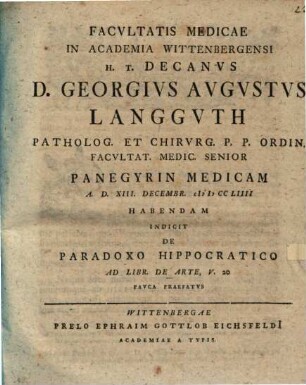 Facultatis medicae in Academia Wittenbergensi h. t. Decanus Ge. Aug. Langguth ... panegyrin medicam ... indicit, de paradoxo Hippocratico, ad lib. de arte V, 20. pauca praefatus