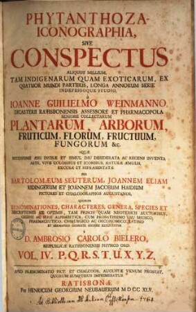 Phytanthoza-Iconographia, Oder Eigentliche Vorstellung Etlicher Tausend, so wohl Einheimisch- als Ausländischer, aus allen vier Welt-Theilen, in Verlauf vieler Jahre, mit unermüdetem Fleiß Von Johann Wilhelm Weinmann ... ältesten Apotheckern in Regenspurg gesammleter Pflantzen, Bäume, Stauden, Kräuter, Blumen, Früchten und Schwämme etc., 4. P. Q. R. S. T. U. X. Y. Z.