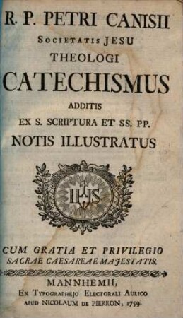 R.P. Petri Canisii Societatis Jesu Theologi Catechismus : Additis Ex S. Scriptura Et SS. PP. Notis Illustratus