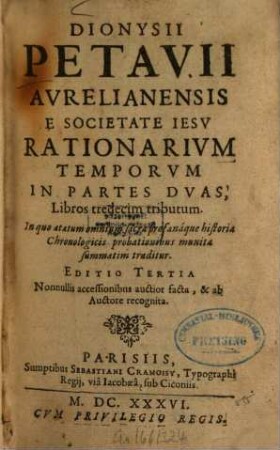 Rationarium temporum : in partes duas libros tredecim tributum ; In quo aetatum omnium sacra profanaque historia chronologicis probationibus munita summatim traditur, 1