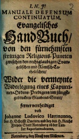 Manuale defensum continuatum : Evangelisches Handbuch ... Wider die vermeynte Widerlegung e. Capuciner Ordens-Predigers ...