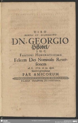 Viro Nobili Et Clarissimo Dn. Georgio Schöbel, J. U. C. Fautori Honoratissimo Felicem Diei Nominalis Reversionem A. C. 1668 d. 23. April. Sincerè gratulatur Par Amicorum