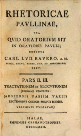 Rhetoricae Pavllinae, Vel, Qvid Oratorivm Sit In Oratione Pavlli, 2/3. Tractationem Et Elocvtionem (Formam) Complexa : (Adspersis Passim Variis Lectionibvs Codicis Mscpti Membr. Versionis Vvlgatae)