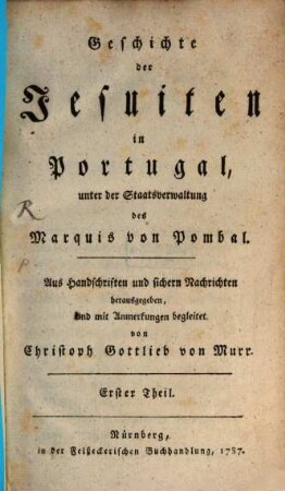 Geschichte der Jesuiten in Portugal unter der Staatsverwaltung des Marquis von Pombal : Aus Handschriften und sichern Nachrichten. 1