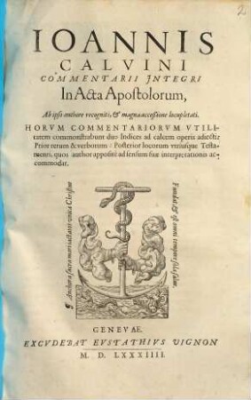Ioannis Calvini Commentarii Integri In Acta Apostolorum : Horum Commentariorum Utilitatem commonstrabunt duo Indices ad calce, operis adiecti ...