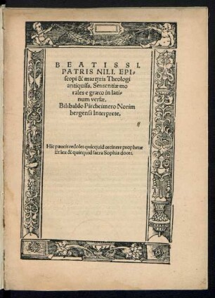 BEATISSI.|| PATRIS NILI. EPI=||scopi & martyris Theologi || antiquiss.Sententiae mo||rales e graeco in lati=||num versae.|| Bilibaldo Pircheimero Norim||bergensi Interprete.|| ... ||(EX SANCTISS. PATRIS IO=||annis Damasceni Sermonibus.||)