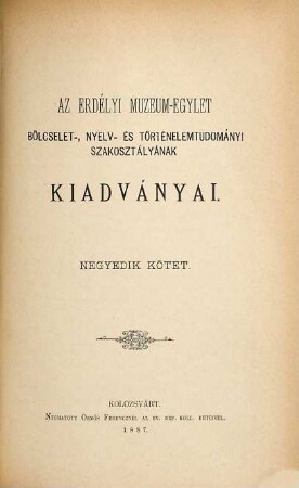 Az Erdélyi Múzeum-Egylet Bölcselet-, Nyelv- és Történelemtudományi Szakosztályának kiadványai. 4. 1887