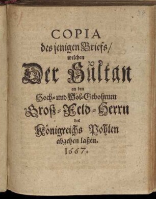 Copia desjenigen Briefs/ welchen Der Sultan an den Hoch- und Wol-Gebohrnen Groß-Feld-Herrn des Königreichs Pohlen abgehen laßen. 1667