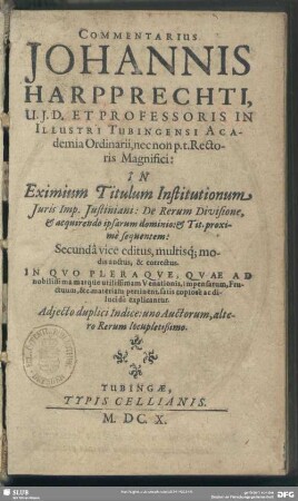 Commentarius Johannis Harpprechti,... In Eximium Titulum Institutionum Juris Imp. Justiniani : De Rerum Divisione : & acquirendo ipsarum dominio: & Tit. proximè sequentem; Adjecto duplici Indice: uno Auctorum, altero Rerum locupletissimo