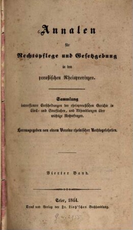 Annalen für Rechtspflege und Gesetzgebung in den preußischen Rheinprovinzen : Sammlung interessanter Entscheidungen der rheinpreußischen Gerichte in Civil- und Strafsachen, und Abhandlungen über wichtige Rechtsfragen. 4. 1844