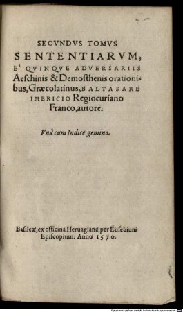 Gnomologia Demosthenica: Hoc est, Sententiae breues & illustres, ex Demosthene & Aeschine, Graecorum Oratorum principibus, Ad Lingvae Graecae elegantem copiam, Rervmqve multiuariam cognitionem comparandam, 2. ... Tomus Sententiarum E quinque adversariis Aeschinis & Demosthenis orationibus, Graecolatinus