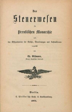 Das Steuerwesen der preußischen Monarchie nach den Offizialworten der Gesetze, Verordnungen und Instruktionen dargest.