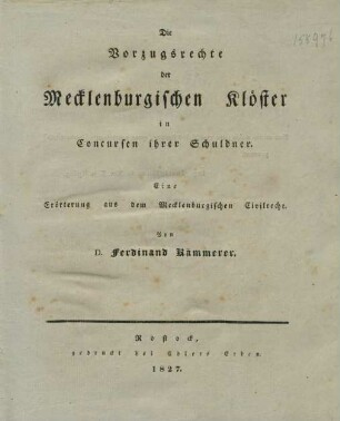 Die Vorzugsrechte der Mecklenburgischen Klöster in Concursen ihrer Schuldner : eine Erörterung aus dem Mecklenburgischen Civilrecht