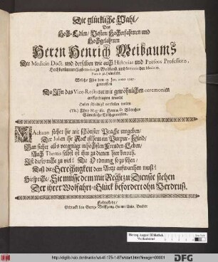 Die glückliche Wahl/ Des Hoch-Edlen/ Vesten/ Hocherfahrnen und Hochgelahrten Herrn Henrich Meibaums Der Medicin Doct. und derselben wie auch Historiar. und Poëseos Professoris, Hochberümten Leib-Medici zu Wolffenb. und Senior der Medicin. Facult. zu Helmstedt. Welche Jhn den 13. Jan. anno 1687. getroffen Da Jhn das Vice-Rectorat mit gewöhnlicher ceremonien auffgetragen wurde Haben schuldigst vorstellen wolen (Tit.) Jhro Magnific. Herrn D. Böttcher Sämtliche Tischgenossen