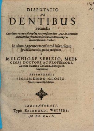 Disputatio De Dentibus Secunda: Continens pragmatologias partem secundam, quae de Dentium accidentibus secundum seriem accidentium praedicamentalium tractat