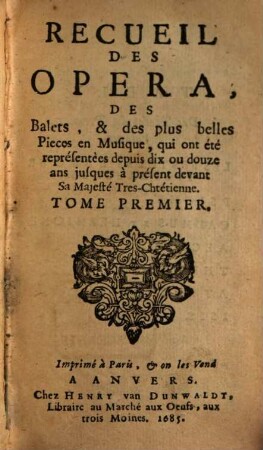 Recueil Des Opera, Des Balets, & des plus belles Pieces en Musique, qui ont été représentées dépuis dix ou douze ans jusques à présent devant Sa Majesté-Tres-Chtétienne, 1