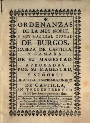 Ordenanzas de la muy noble y muy mas leal ciudad de Burgos, cabeza de Castilla, y camara de su magestad : aprobadas pr su Magestad, y Señores de su real, y supremo conseio de Castilla, en tres de Febrero 1747