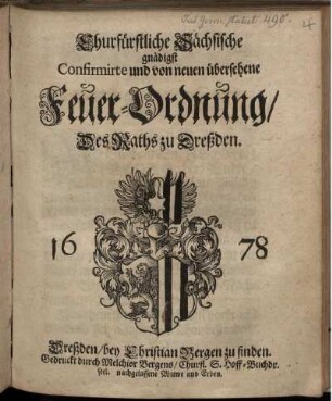 Churfürstliche Sächsische gnädigst Confirmirte und von neuen übersehene Feuer-Ordnung/ Des Raths zu Dreßden