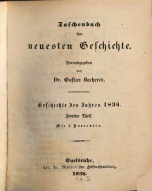 Taschenbuch der neuesten Geschichte : Geschichte d. Jahres ..., 1836,2 (1838)