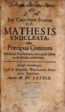 Joh. Christoph. Sturmii P.P. Mathesis Enucleata : Cujus Praecipua Contenta Sub finem Praefationis, uno quasi obtutu spectanda, exhibentur