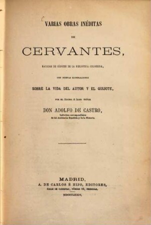 Varias obras inéditas de Cervantes, sacadas de códices de la biblioteca Colombina, con nuevas ilustraciones sobre la vida del autor y el Quijote, por Adolfo de Castro