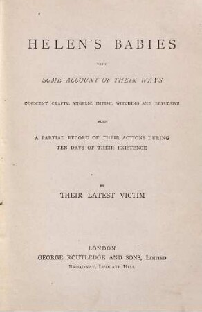 Helen's babies : with some account of their ways innocent crafty, angelic, impish, witching and repulsive also a partial record of their actions during ten days of their existence